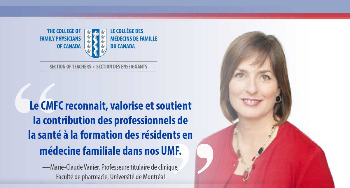 Le CMFC reconnait, valorise et soutient la contribution des professionnels de la santé à la formation des résidents en médecine familiale dans nos UMF. —Marie-Claude Vanier, Professeure titulaire de clinique,  Faculté de pharmacie, Université de Montréal