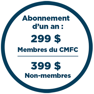 Tarifs d’abonnement Abonnement annuel, à un tarif avantageux pour les membres du CMFC ?! Membres du CMFC : 299 $ Non-membres : 399 $