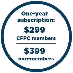One-year subscription: $299 CFPC members $399 non-members