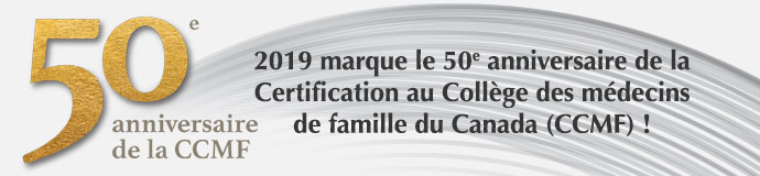 2019 marque le 50e anniversaire de la Certification au Collège des médecins de famille du Canada (CCMF) !