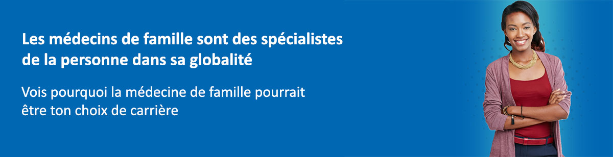 Les médecins de famille sont des spécialistes de la personne dans sa globalité Vois pourquoi la médecine de famille pourrait être ton choix de carrière